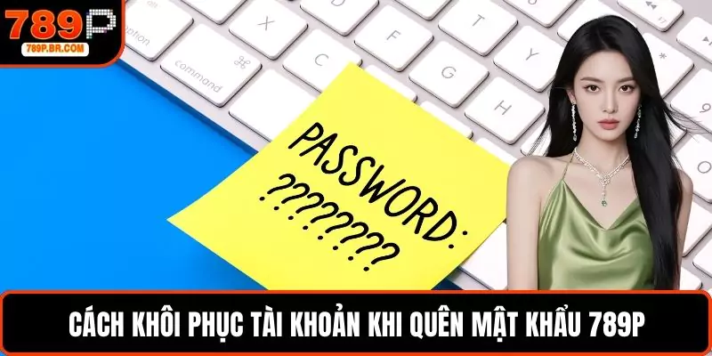  Cách khôi phục tài khoản khi quên mật khẩu 789P