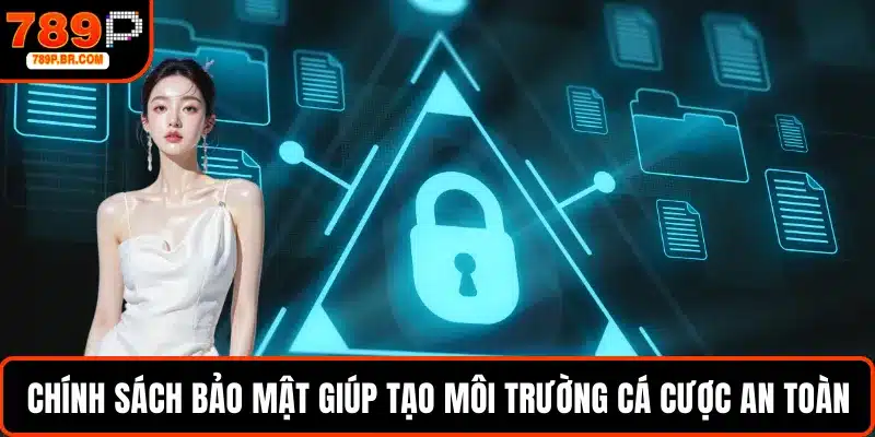 Chính sách bảo mật giúp tạo môi trường cá cược an toàn