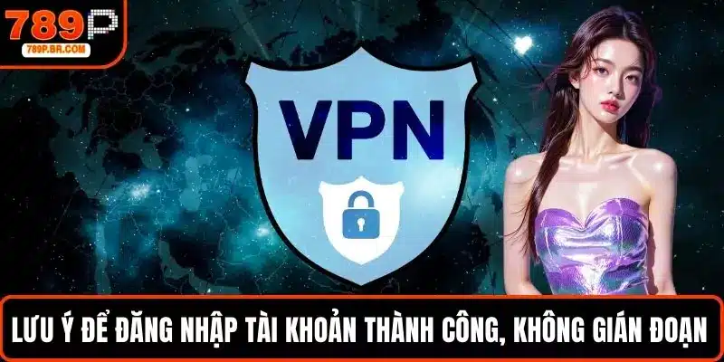 Lưu ý để đăng nhập tài khoản thành công, không gián đoạn 